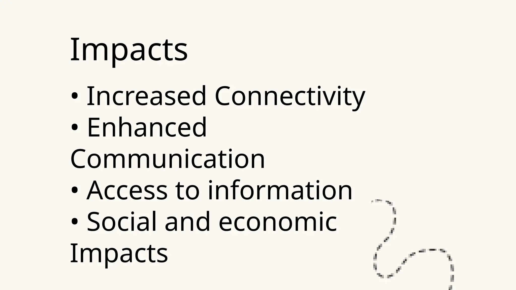 Impacts
• Increased Connectivity
• Enhanced
Communication
• Access to information
• Social and economic
Impacts