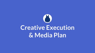 Creative Execution
& Media Plan
 