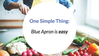 One Simple Thing:
Blue Apron is easy
 