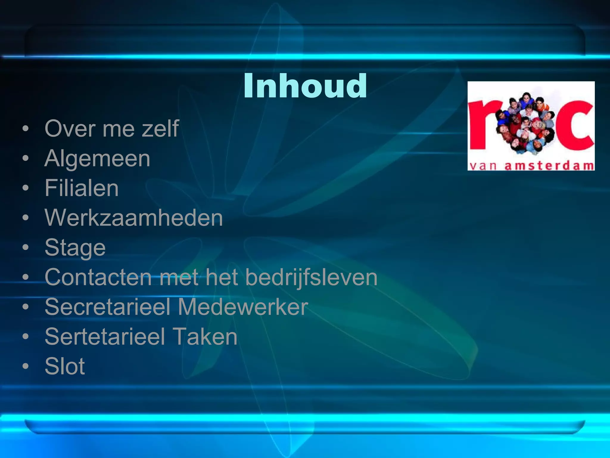 Inhoud Over me zelf Algemeen Filialen Werkzaamheden Stage Contacten met het bedrijfsleven  Secretarieel Medewerker Sertetarieel Taken Slot 