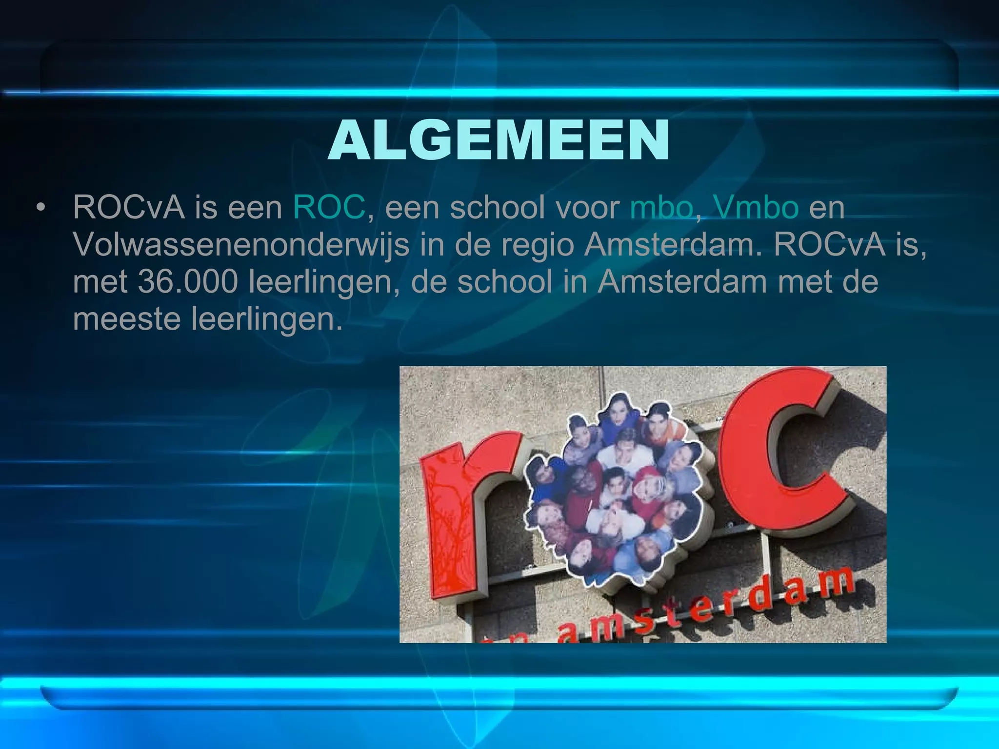 ALGEMEEN ROCvA is een  ROC , een school voor  mbo ,  Vmbo  en Volwassenenonderwijs in de regio Amsterdam. ROCvA is, met 36.000 leerlingen, de school in Amsterdam met de meeste leerlingen.  