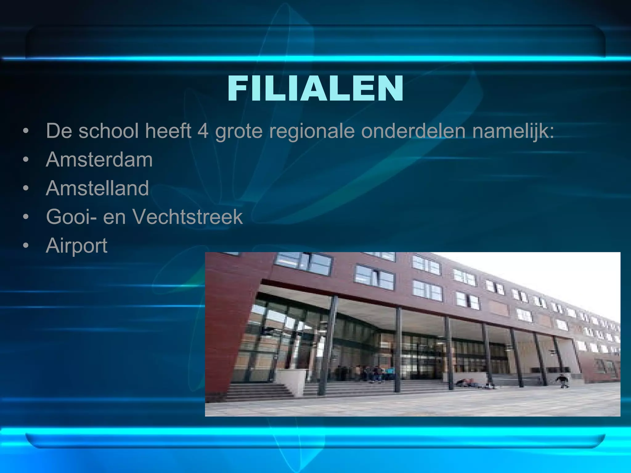 FILIALEN De school heeft 4 grote regionale onderdelen namelijk: Amsterdam Amstelland Gooi- en Vechtstreek  Airport  