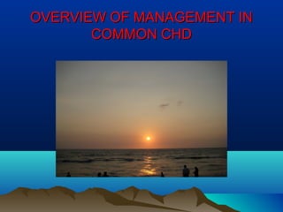 OVERVIEW OF MANAGEMENT INOVERVIEW OF MANAGEMENT IN
COMMON CHDCOMMON CHD
 