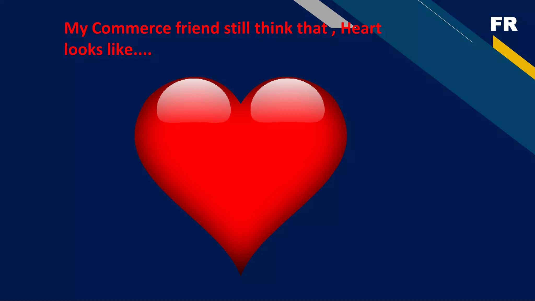 FR
My Commerce friend still think that , Heart
looks like....
 