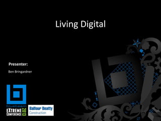 Living Digital
Ben Bringardner
Presenter:
 