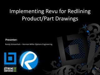 Implementing Revu for Redlining
Product/Part Drawings
Randy Schoenhals – Herman Miller Options Engineering
Presenter:
 
