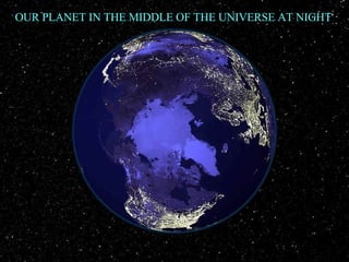 OUR PLANET IN THE MIDDLE OF THE UNIVERSE AT NIGHT 