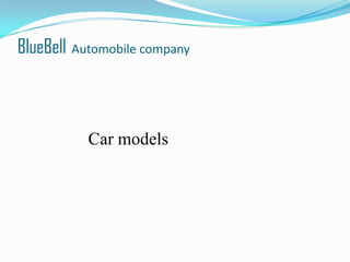 BlueBell Automobile company



           Car models
 