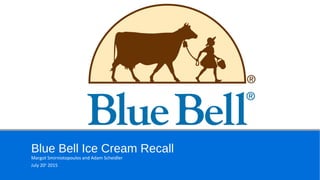 Blue Bell Ice Cream Recall
Margot Smirniotopoulos and Adam Scheidler
July 20th
2015
 