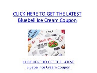 CLICK HERE TO GET THE LATEST
  Bluebell Ice Cream Coupon




   CLICK HERE TO GET THE LATEST
     Bluebell Ice Cream Coupon
 