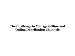 The Challenge to Manage Offline and
Online Distribution Channels

 