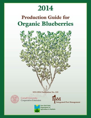 NYS IPM Publication No. 225
Production Guide for
Organic Blueberries
2014
Integrated Pest Management
New York State
Department of
Agriculture & Markets
 