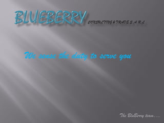 We sense the duty to serve you The BluBerry team…. 