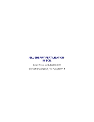 BLUEBERRY FERTILIZATION
IN SOIL
Gerard Krewer and D. Scott NeSmith
University of Georgia Ext. Fruit Publication 01-1
 
