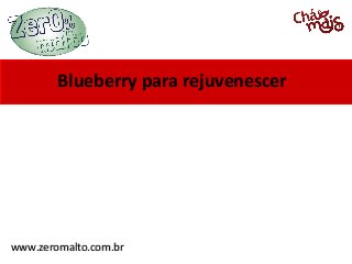 Blueberry para rejuvenescer




www.zeromalto.com.br
 