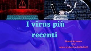 I virus più
recenti
Noemi Armano
5^C
anno scolastico 2022/2023
 