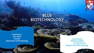 BLUE
BIOTECHNOLOGY
Presented by
SENTHIA AFROZ
Id: 202 013 031 of
Department of Microbiology
Presented to
Abu Zihad
Lecturer
Department of Microbiology
 
