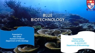 BLUE
BIOTECHNOLOGY
Presented by
SENTHIA AFROZ
Id: 202 013 031 of
Department of Microbiology
Presented to
Abu Zihad
Assistant Professor
Department of Microbiology
 