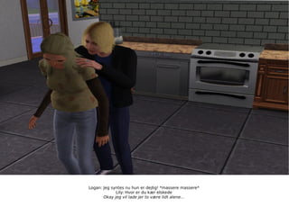 Logan: Jeg syntes nu hun er dejlig! *massere massere* Lily: Hvor er du kær elskede Okay jeg vil lade jer to være lidt alene... 