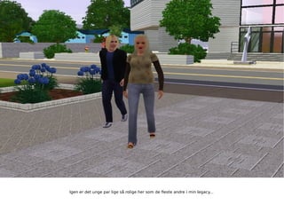 Igen er det unge par lige så rolige her som de fleste andre i min legacy... 