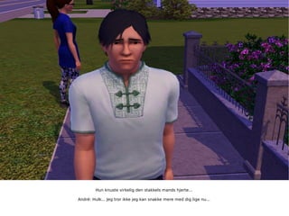 Hun knuste virkelig den stakkels mands hjerte... André: Hulk... Jeg tror ikke jeg kan snakke mere med dig lige nu... 