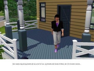 Den næste dag så jeg André på vej ud af sit hun, og fortalte det straks til Bree, der 10 minutter senere... 