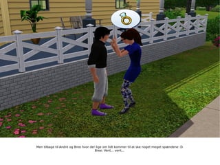 Men tilbage til André og Bree hvor der lige om lidt kommer til at ske noget meget spændene :D Bree: Vent... vent... 