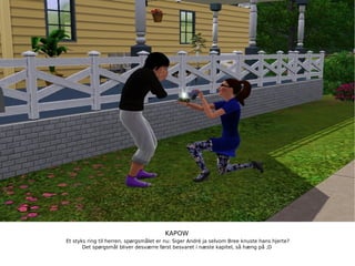 KAPOW Et styks ring til herren, spørgsmålet er nu: Siger André ja selvom Bree knuste hans hjerte?  Det spørgsmål bliver desværre først besvaret i næste kapitel, så hæng på ;D 