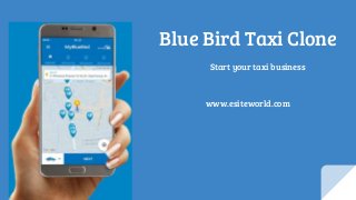 Blue Bird Taxi Clone
www.esiteworld.com
Start your taxi business
 