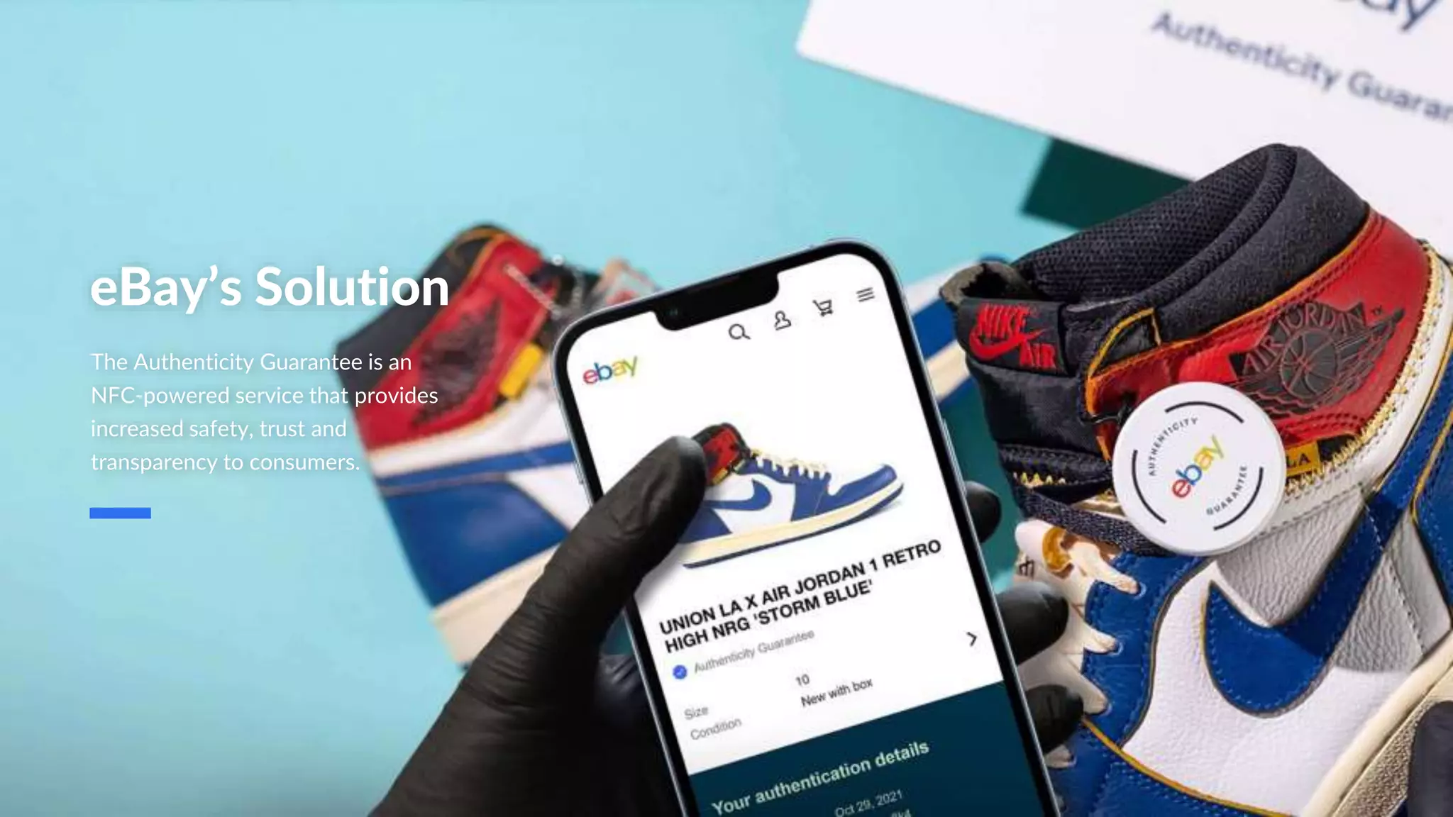eBay’s Solution
The Authenticity Guarantee is an
NFC-powered service that provides
increased safety, trust and
transparency to consumers.
 