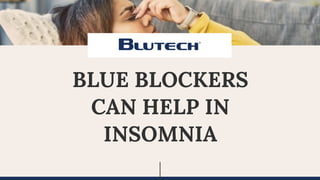 BLUE BLOCKERS
CAN HELP IN
INSOMNIA
 