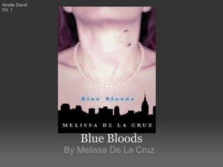 Blue Bloods
By Melissa De La Cruz
Airelle David
Pd. 1
 