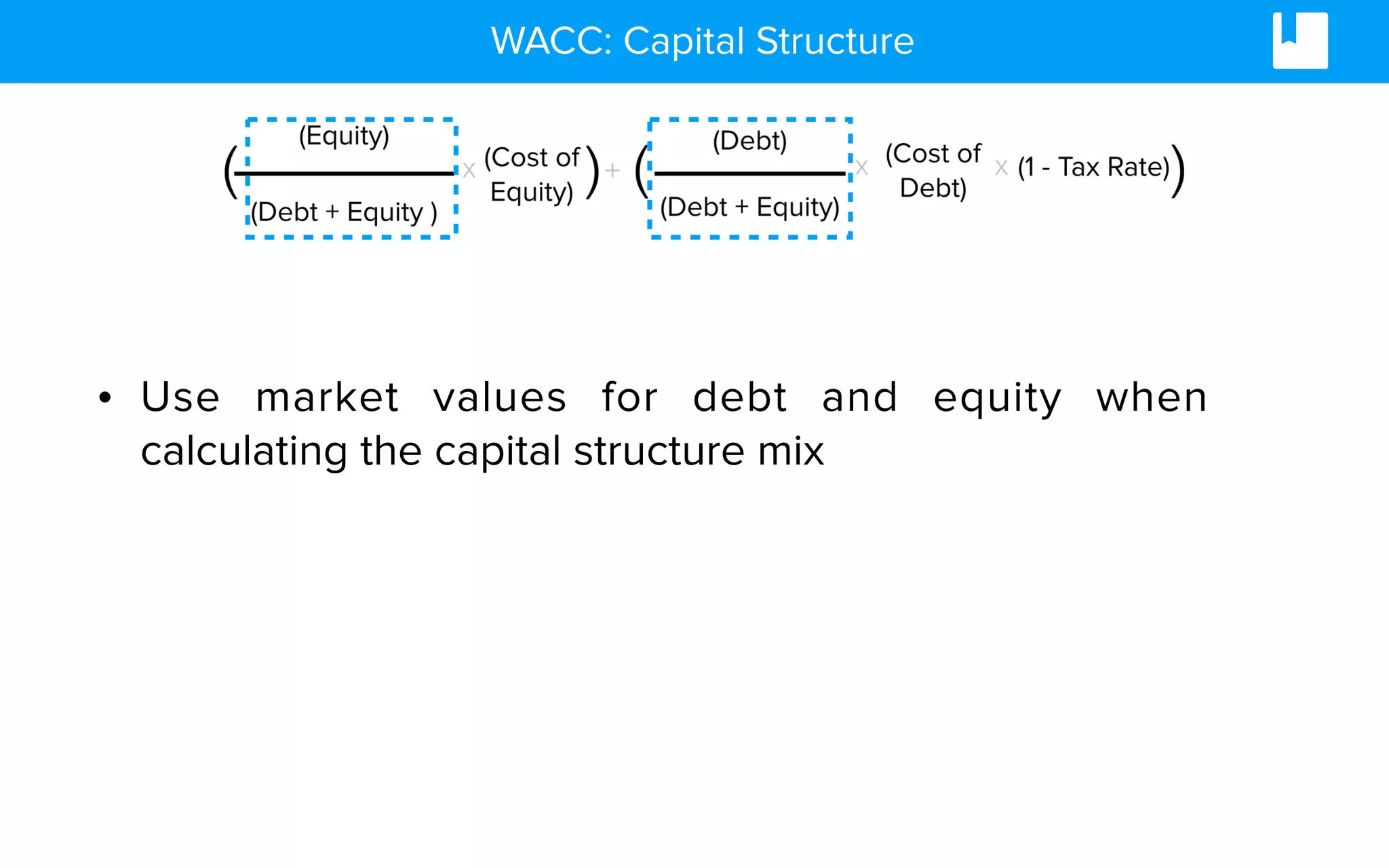 WACC: Capital Structure
• Use market values for debt and equity when
calculating the capital structure mix
 