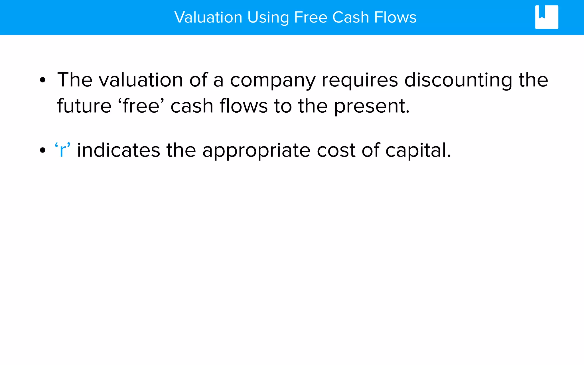 • The valuation of a company requires discounting the
future ‘free’ cash flows to the present.
• ‘r’ indicates the appropriate cost of capital.
Valuation Using Free Cash Flows
 