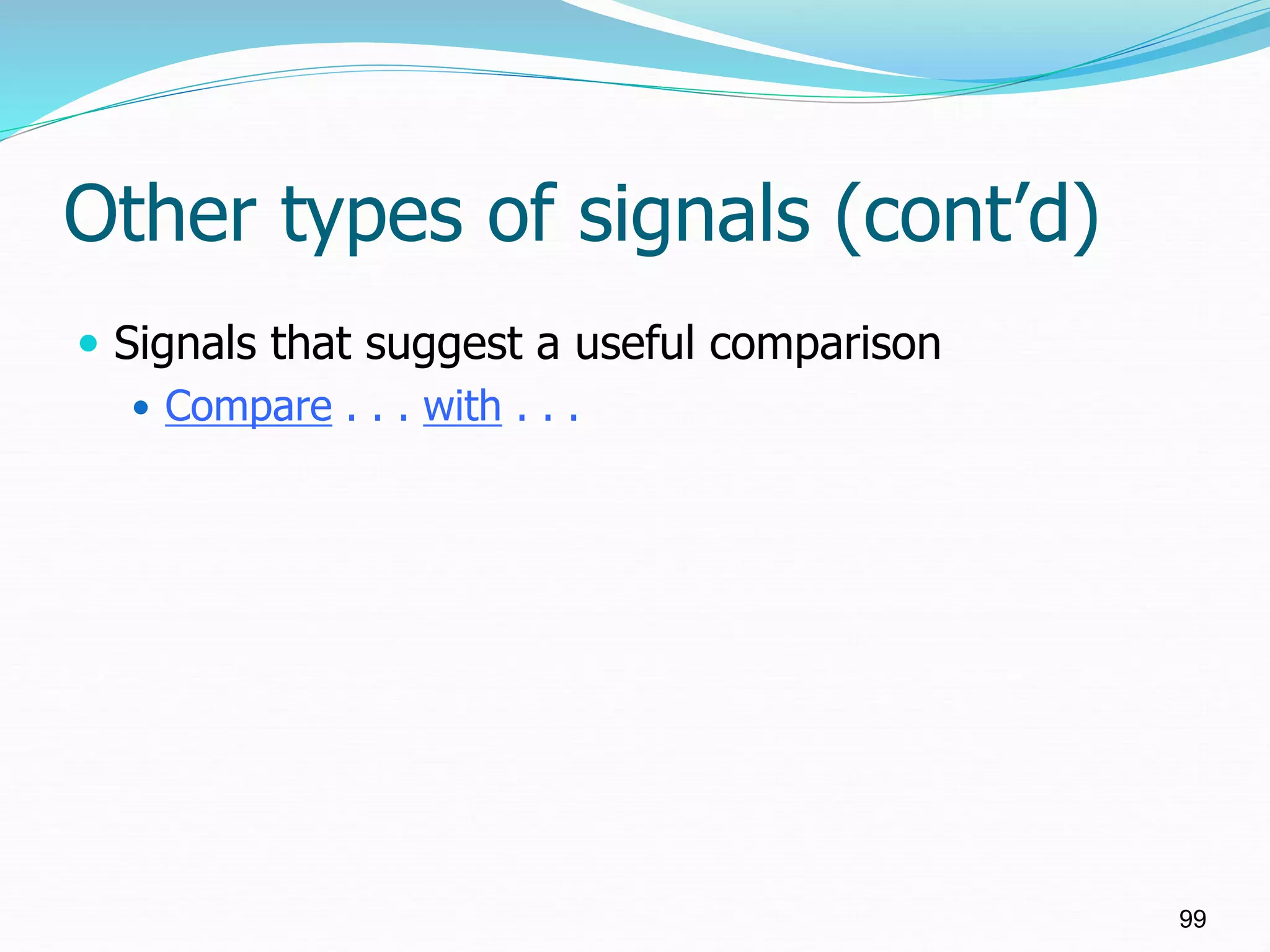 Other types of signals (cont’d)
 Signals that suggest a useful comparison
 Compare . . . with . . .
99
 