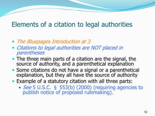 Elements of a citation to legal authorities
 The Bluepages Introduction at 3
 Citations to legal authorities are NOT pla...