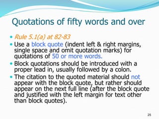 Quotations of fifty words and over
 Rule 5.1(a) at 82-83
 Use a block quote (indent left & right margins,
single space a...
