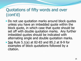 Quotations of fifty words and over
(cont’d)
 Do not use quotation marks around block quotes
unless you have an imbedded q...