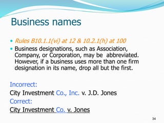 Business names
 Rules B10.1.1(vi) at 12 & 10.2.1(h) at 100
 Business designations, such as Association,
Company, or Corp...