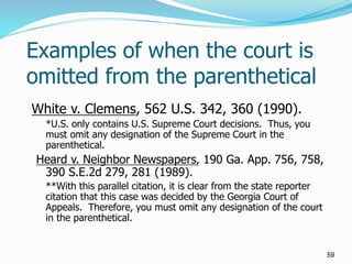 Examples of when the court is
omitted from the parenthetical
White v. Clemens, 562 U.S. 342, 360 (1990).
*U.S. only contai...