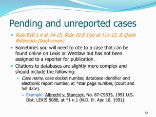 Pending and unreported cases
 Rule B10.1.4 at 14-15, Rule 10.8.1(a) at 111-12, & Quick
Reference (back cover)
 Sometimes...