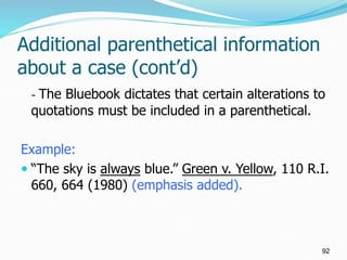 Additional parenthetical information
about a case (cont’d)
- The Bluebook dictates that certain alterations to
quotations ...