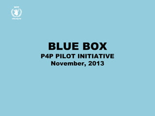 BLUE BOX

P4P PILOT INITIATIVE
November, 2013

 
