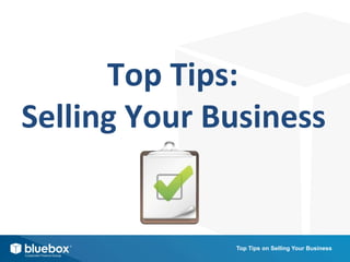 Top Tips:
Selling Your Business


              Top Tips on Selling Your Business
 