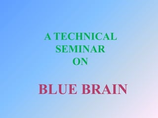 A TECHNICAL
  SEMINAR
     ON

BLUE BRAIN
 