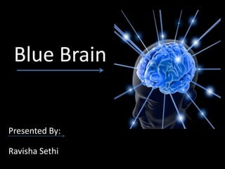 Blue Brain
Presented By:
Ravisha Sethi
 