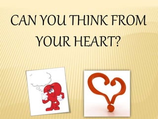 CAN YOU THINK FROM
YOUR HEART?
 