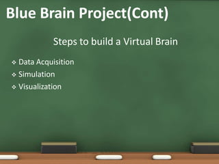  Data Acquisition
 Simulation
 Visualization
Blue Brain Project(Cont)
Steps to build a Virtual Brain
 