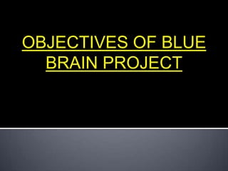 OBJECTIVES OF BLUE
BRAIN PROJECT

 