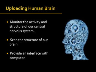 

Monitor the activity and
structure of our central
nervous system.



Scan the structure of our
brain.



Provide an interface with
computer.

 
